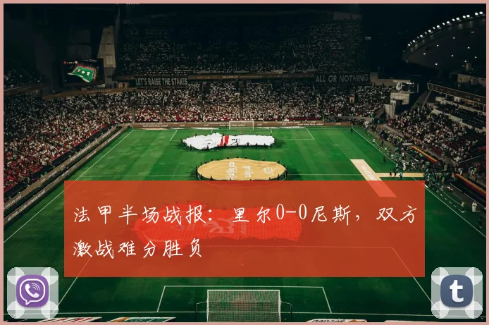 法甲半场战报：里尔0-0尼斯，双方激战难分胜负